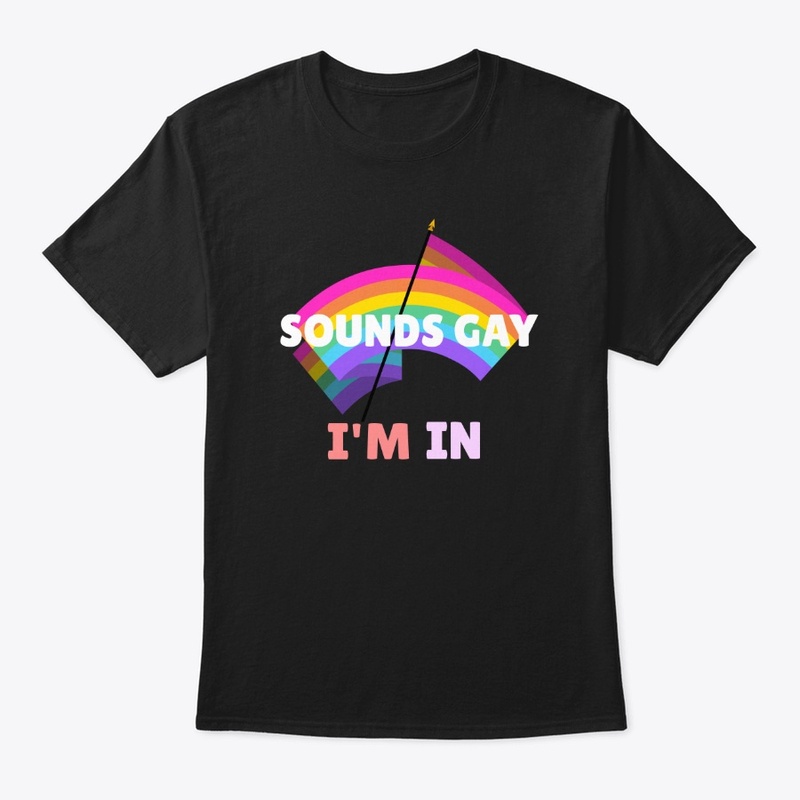 Sounds Gay.... I'm In! LGBTQ Pride