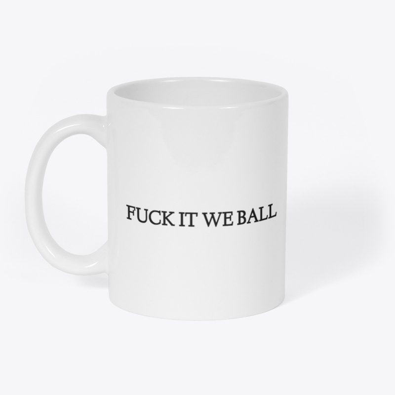 FUCK IT WE BALL