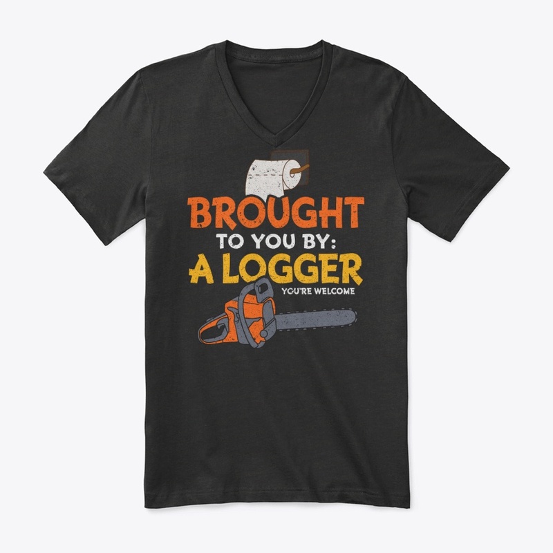 Funny Logger Gift - Brought To You By