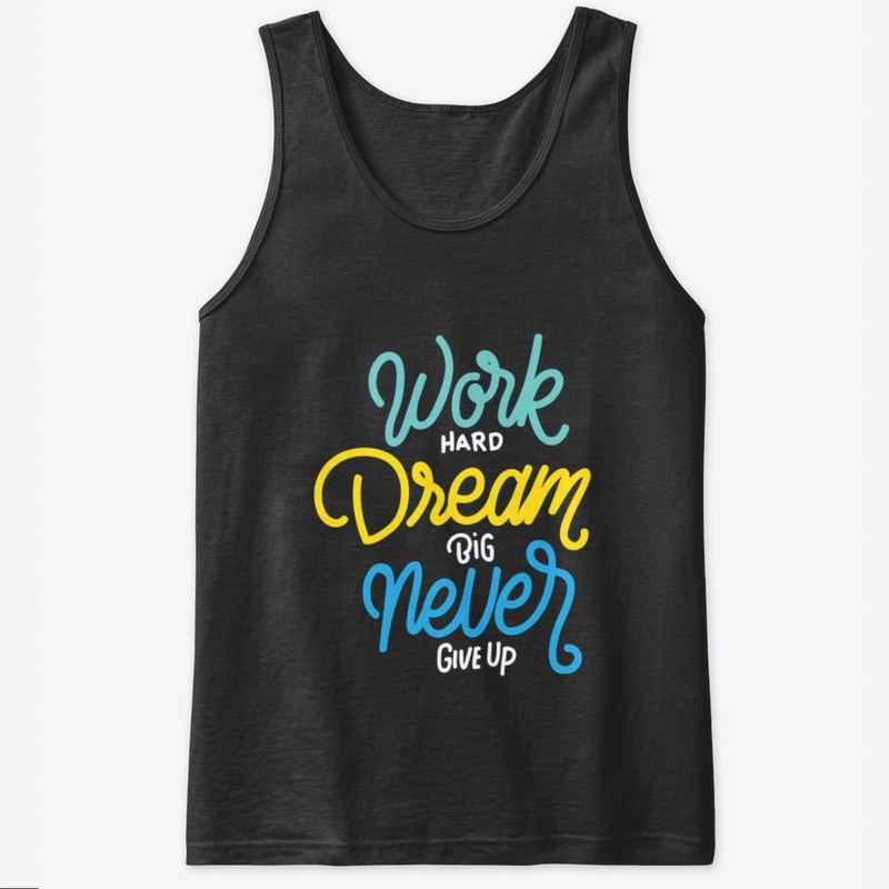 WORK HARD DREAM BIG NEVER GIVE UP