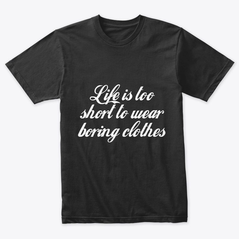 Life is too short to wear boring clothes