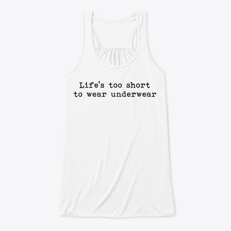 Life's too short to wear underwear