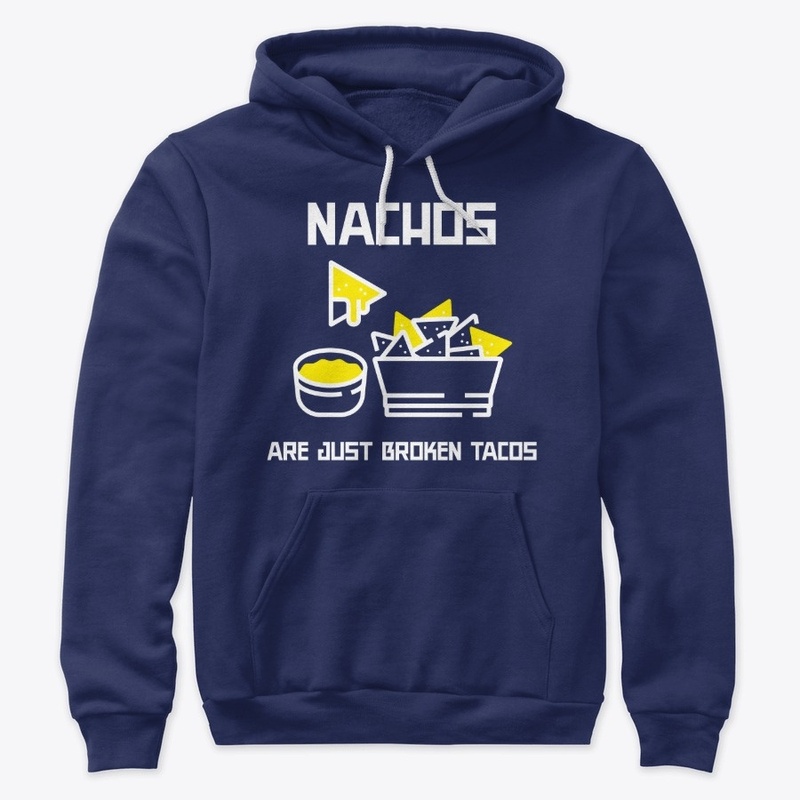 NACHOS ARE BROKEN TACOS