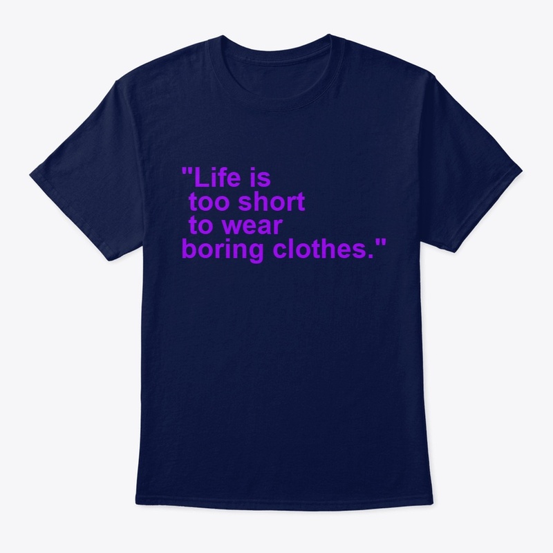 Life is too short to wear boring clothes
