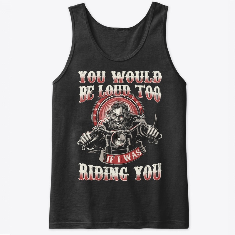 Would Be Loud Too If I Was Riding You