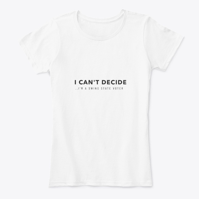 I can't decide, I'm a swing voter