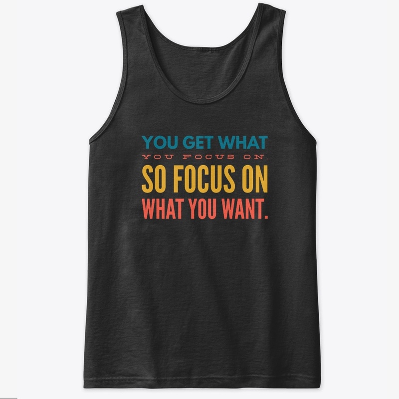 You Get What You Focus On