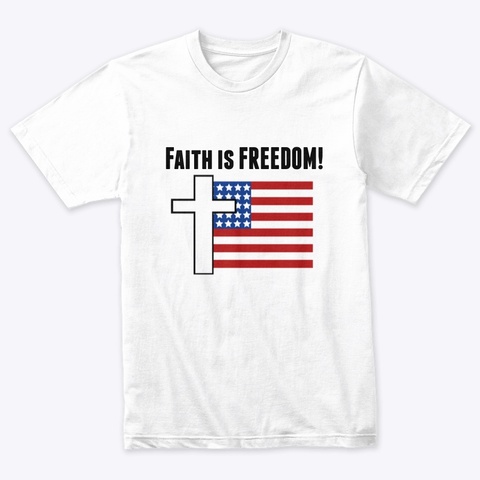 Faith Is Freedom! Heather White T-Shirt Front