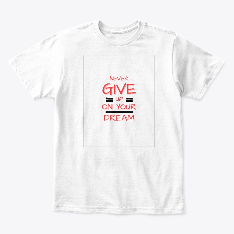 Never Give Up On Your Dream T-shirt 