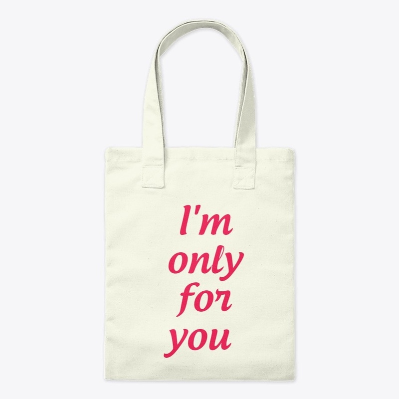 I'm only for you