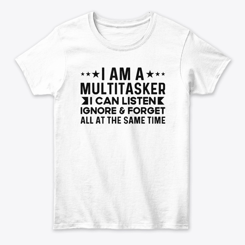 Multitasker I Can Listen Ignore & Forget