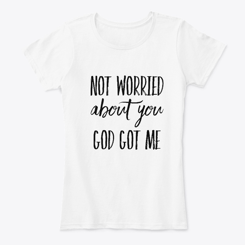 Not worried about you God got me