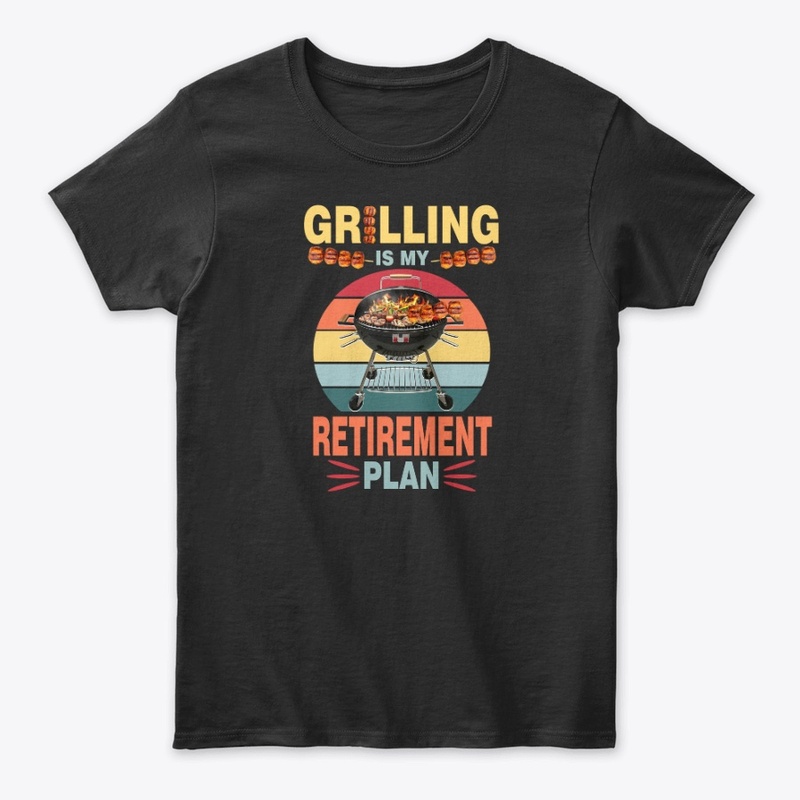 GRILLING IS MY RETIREMENT PLAN