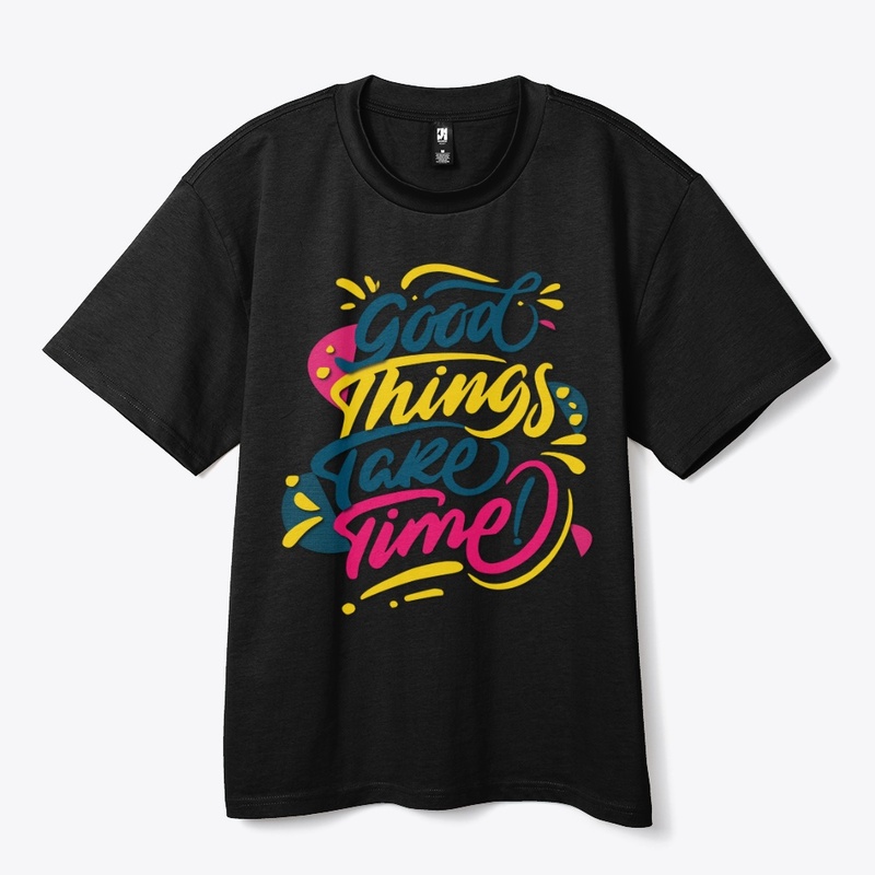 good things take time maimuna t-shirt