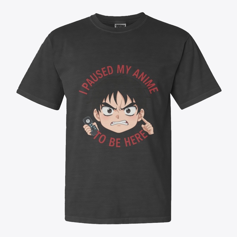 Paused My Anime to Be Here – Funny Tee