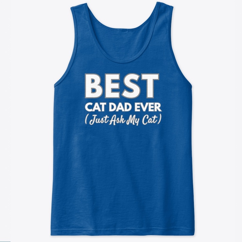 Best Cat Dad Ever — Just Ask My Cat
