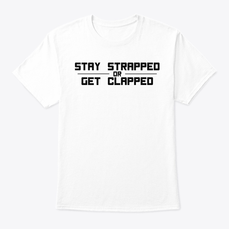 Stay strapped or get clapped