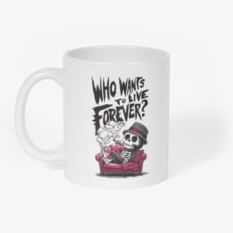 Who Wants to Live Forever