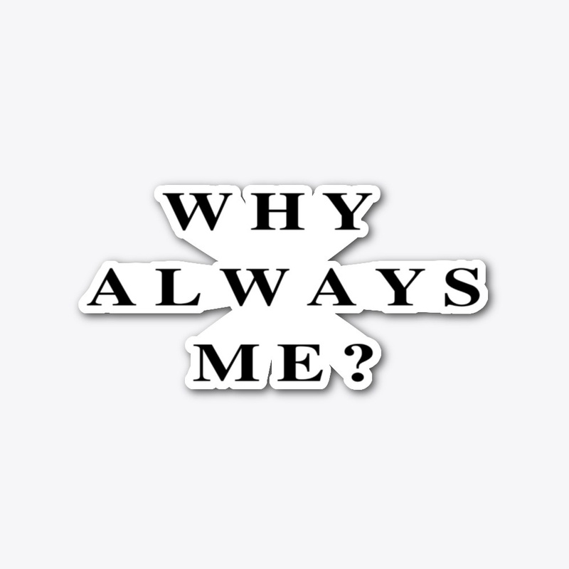 Why always me?
