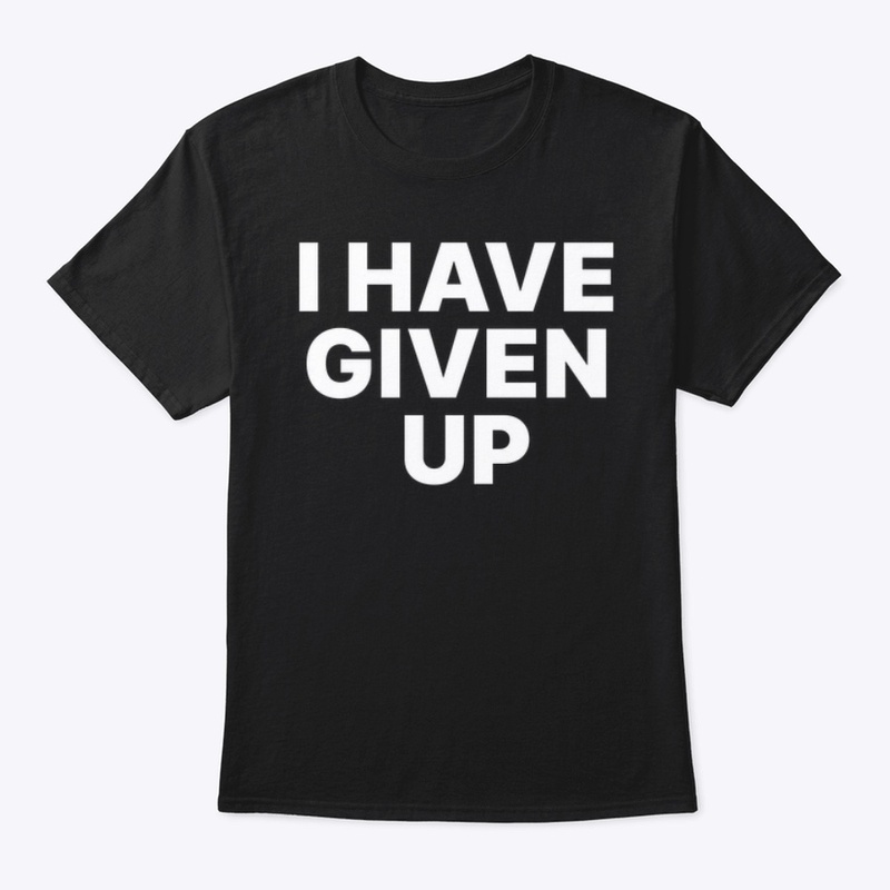 I HAVE GIVEN UP 🕳️