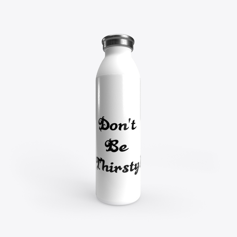 Don't be thirsty