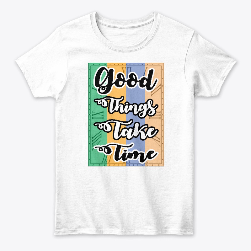 Good Things Take Time T-shirt