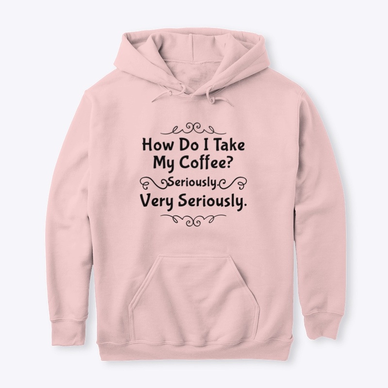 How Do I Take My Coffee? Seriously.