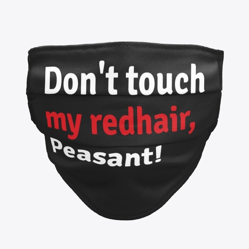 Don't touch my redhair peasant