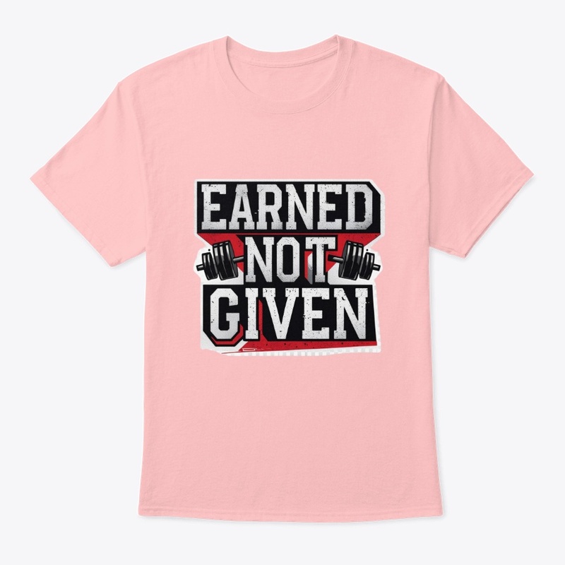 Earned Not Given Gym T-Shirt