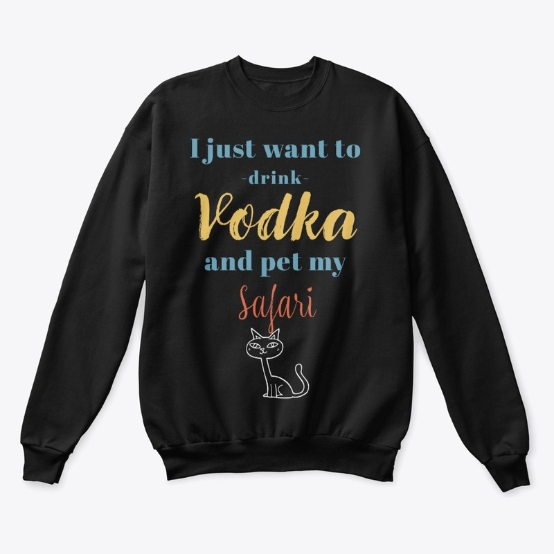 Drink Vodka and Pet My Safari Cat