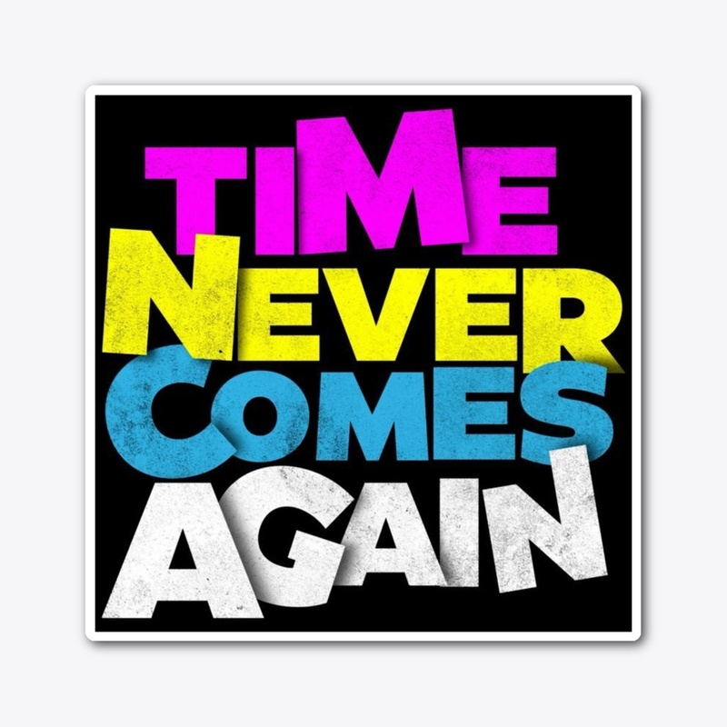 “Time Never Comes Again 
