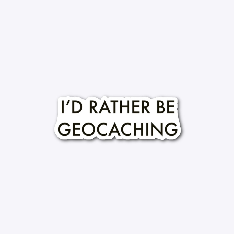 I’d Rather Be Geocaching (White Text)