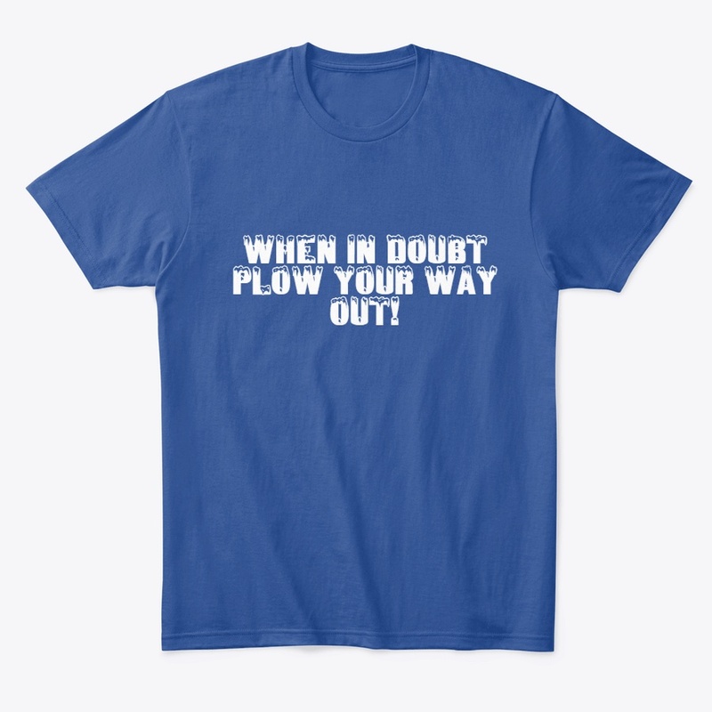 When In Doubt Plow Your Way Out!