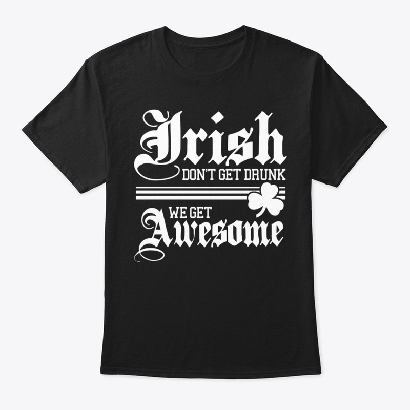Irish don't get drunk we get awesome