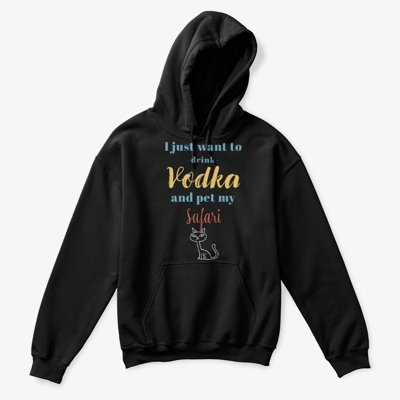 Drink Vodka and Pet My Safari Cat