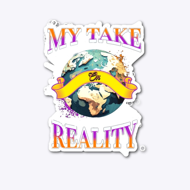 My Take On Reality World Wide