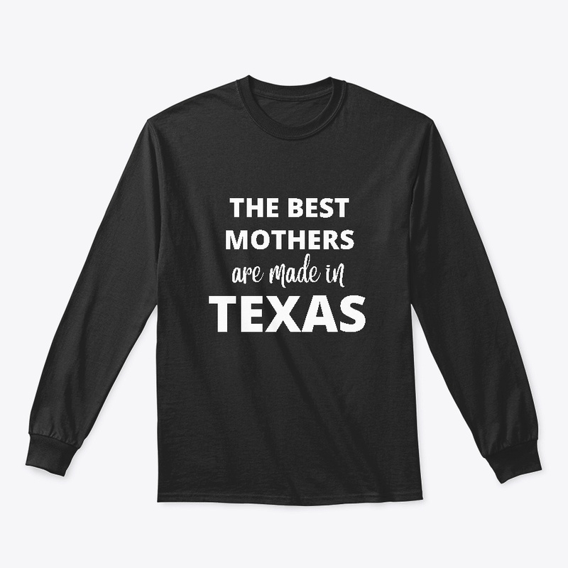 The Best Mothers are made in Texas