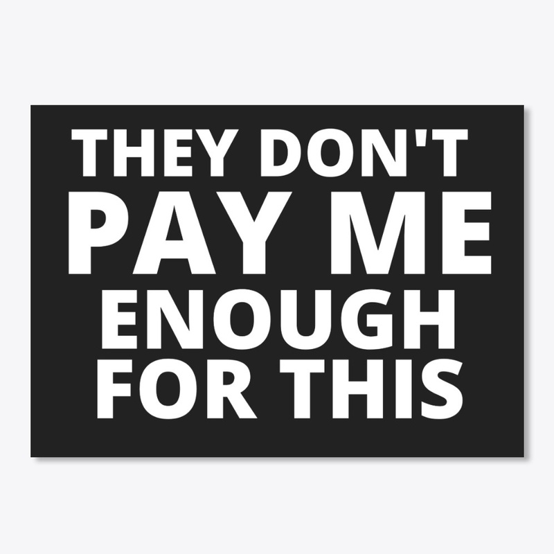They Don't Pay Me Enough  