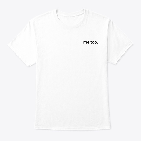 Me Too. White T-Shirt Front