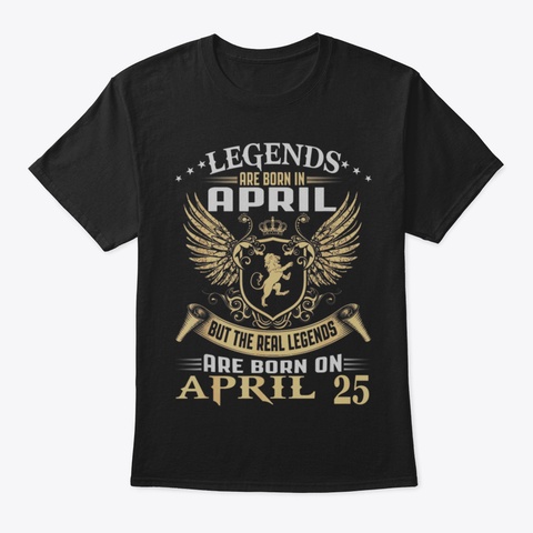 Legends Are Born On April 25 Tshirt54 Black T-Shirt Front