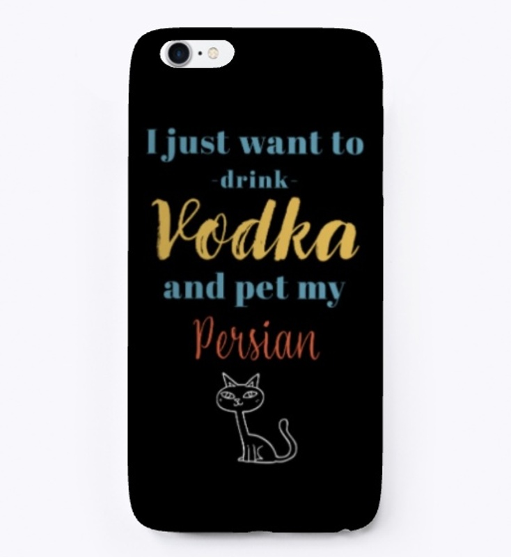 Drink Vodka and Pet My Persian Cat