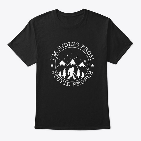 I Am Hiding From Stupid People Black T-Shirt Front