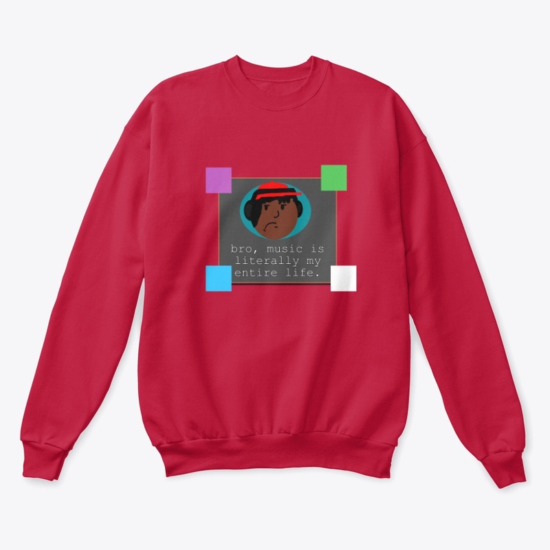 Bro, Music Is My Entire Life Sweatshirt