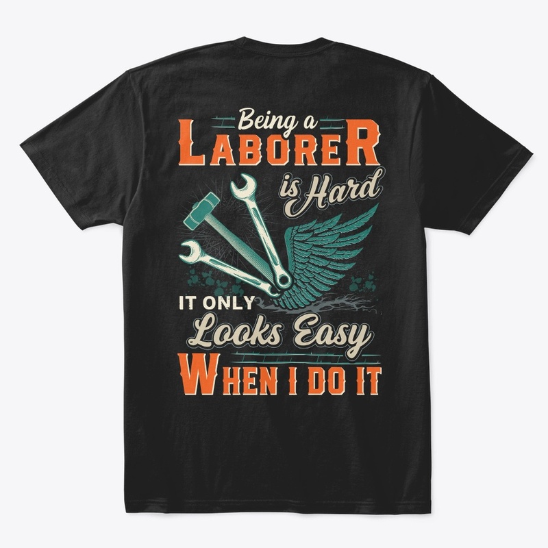 Being A Laborer Is Hard Shirt 