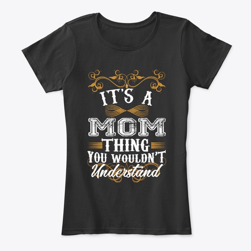 Its A Mom Thing You Wouldn't Understand