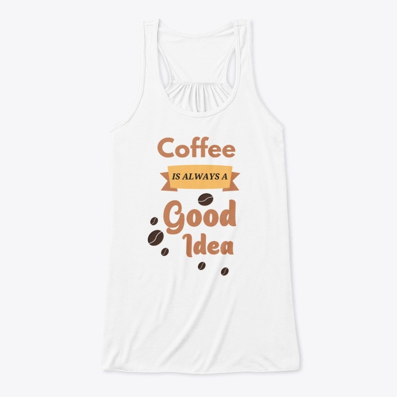 Coffee Is Always A Good Idea