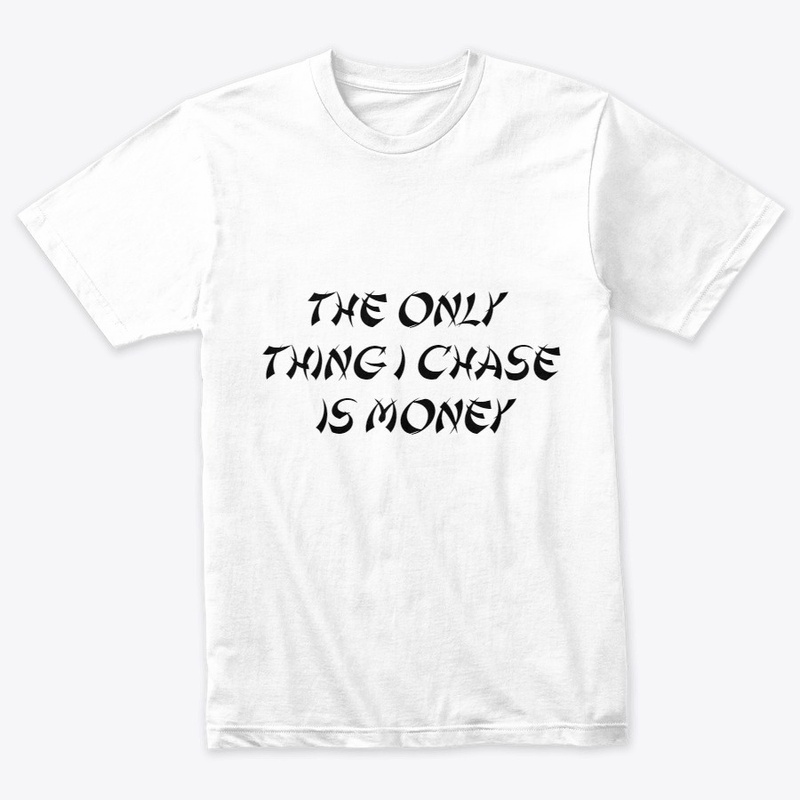 the only thing i chase is money