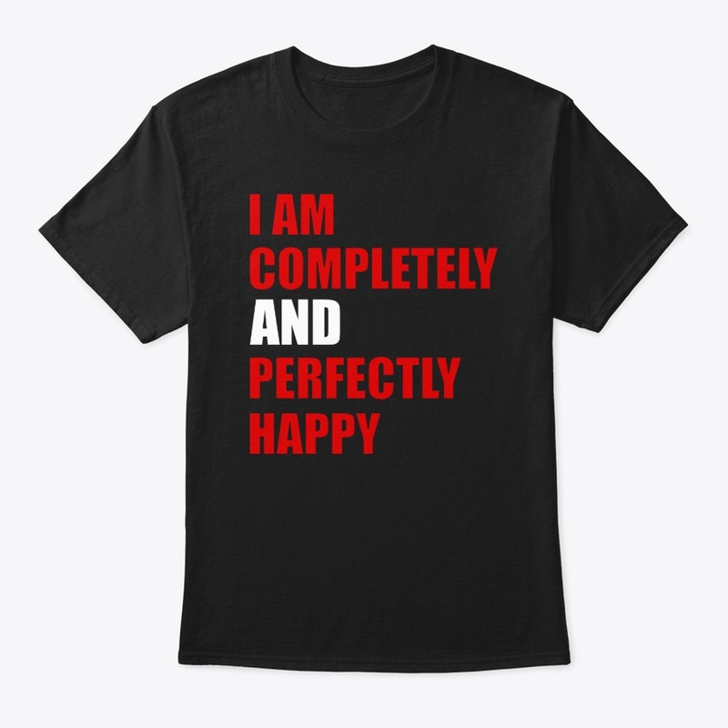 I am completely and perfectly happy