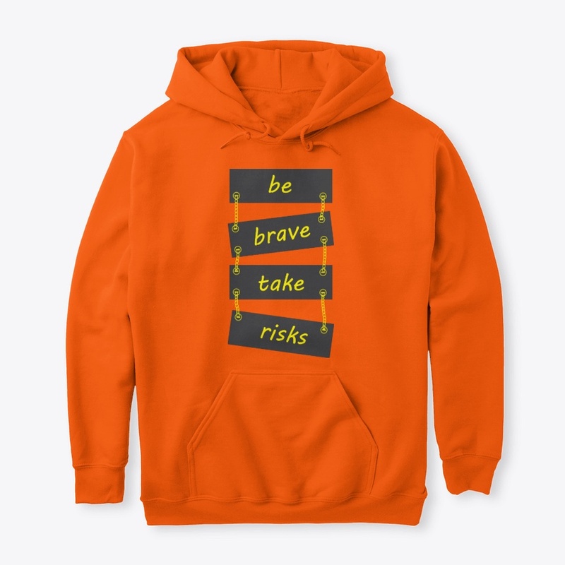 Be brave take risks
