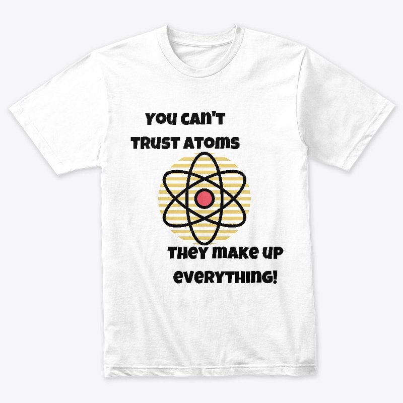 You Cant Trust Atoms They Make Up